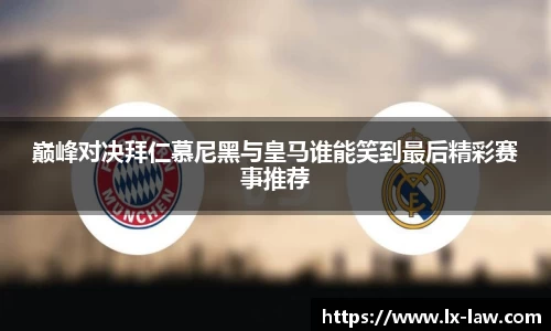 巅峰对决拜仁慕尼黑与皇马谁能笑到最后精彩赛事推荐